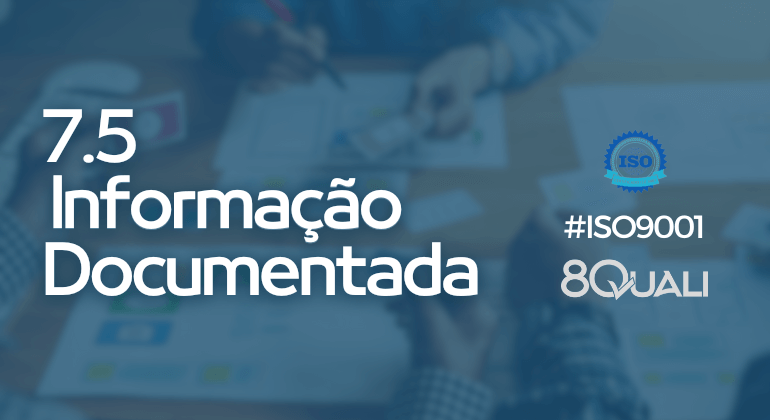 Item 7.5 Informação documentada da ISO 9001:2015 [Interpretação] - 8Quali